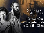 Secrets d'Histoire - L'amour fou d'Auguste Rodin et Camille Claudel