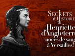 Secrets d'Histoire - Henriette d'Angleterre : noces de sang à Versailles
